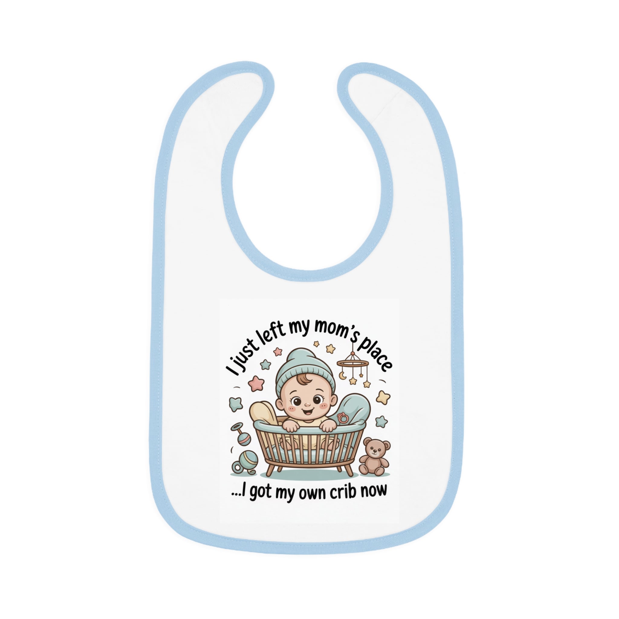 Baby Bib — "I Just Left My Mom's Place... I Got My Own Crib Now" Cute Newborn Gift